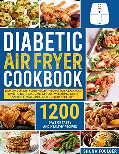 Livro PDF: Diabetic Air Fryer Cookbook: 1200 Days of Tasty and Healthy Recipes for a Balanced Diabetic Diet | Take Care of Your Well-Being, Don’t Sacrifice Taste, and Eat the Foods You Love. (English Edition)