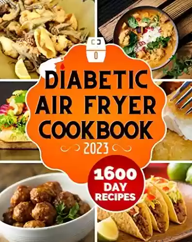 Livro PDF: Diabetic Air Fryer Cookbook: 1600-Day Healthy and Mouthwatering Recipes to Manage Diabetes while Tasting Delicious Food. Includes Super-Fast 5-Minute Dishes (English Edition)