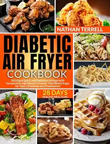 Capa do livro: Diabetic Air Fryer Cookbook: 365 Days Quick and Delicious Recipes with Inexpensive Ingredients to Lower Your Blood Sugar for Type 2 Diabetes and Prediabetes ... 28 Days Healthy Meal Plan (English Edition) - Ler Online pdf