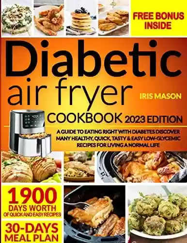 Livro PDF Diabetic Air Fryer Cookbook: A Guide To Eating Right With Diabetes. Discover 1900 Days Of Healthy, Quick, Tasty, & Easy Low-Glycemic Recipes for Living ... Life | 30- Days Meal Plan. (English Edition)
