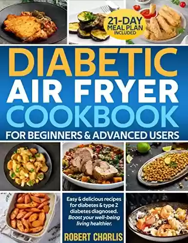 Capa do livro: Diabetic Air Fryer for beginners & advanced users : Easy & delicious recipes for diabetes & type 2 diabetes diagnosed. Boost your well-being living healthier. ... Include 21-day meal plan (English Edition) - Ler Online pdf