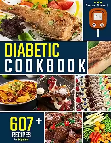 Livro PDF: Diabetic Cookbook for Beginners: 607 Simple and Healthy Diabetic Diet Recipes for Newly Diagnosed | 30-day selected meal plan for you, with 5 meals per day included. (English Edition)