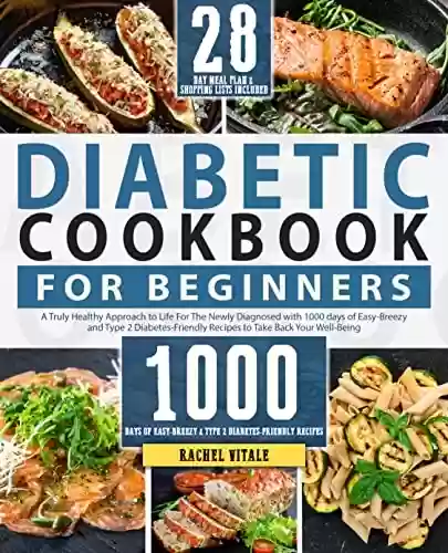 Livro PDF Diabetic Cookbook for Beginners: A Truly Healthy Approach to Life For The Newly Diagnosed with 1000 Days of Easy-Breezy and Type 2 Diabetes-Friendly Recipes ... Plan (Rachel's Cookbooks) (English Edition)