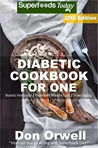 Livro PDF Diabetic Cookbook For One: Over 345 Diabetes Type 2 Recipes full of Antioxidants and Phytochemicals (Diabetic Natural Weight Loss Transformation 20) (English Edition)