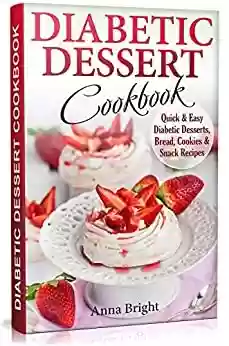 Capa do livro: Diabetic Dessert Cookbook: Quick and Easy Diabetic Desserts, Bread, Cookies and Snacks Recipes. Enjoy Keto, Low Carb and Gluten Free Desserts. (Diabetic and Pre-Diabetic Cookbook) (English Edition) - Ler Online pdf