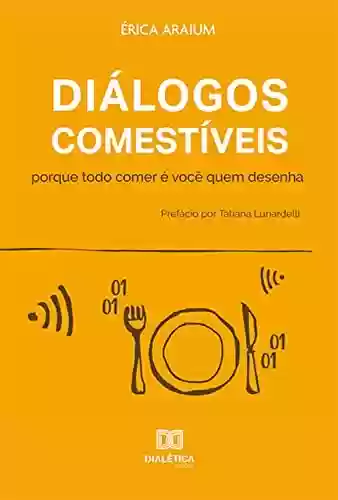 Capa do livro: Diálogos Comestíveis: porque todo comer é você quem desenha - Ler Online pdf