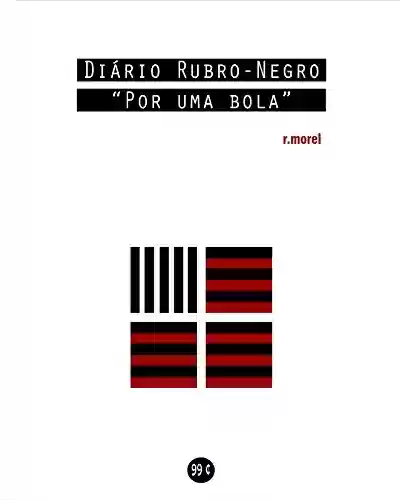 Livro PDF: Diário Rubro-Negro: Por uma bola (Coleção "Campanha do Flamengo no Brasileirão 2018" Livro 7)