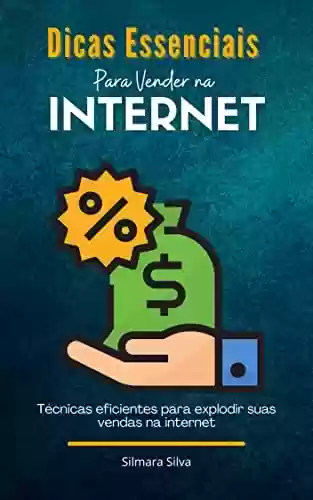 Livro PDF: Dicas Essenciais Para Vender Na Internet: Técnicas eficientes para explodir suas vendas na internet
