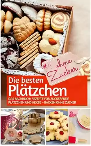 Livro PDF: Die besten Plätzchen ohne Zucker: Das Backbuch: Rezepte für zuckerfreie Plätzchen und Kekse – backen ohne Zucker (REZEPTBUCH BACKEN OHNE ZUCKER 16) (German Edition)
