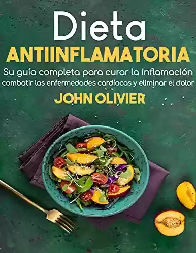 Livro PDF Dieta Antiinflamatoria: Su guía completa para curar la inflamación, combatir las enfermedades cardíacas y eliminar el dolor con (Spanish Edition)
