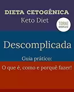 Capa do livro: Dieta Cetogênica - Keto Descomplicada: Guia Prático - O que é, como, porquê fazer! - Ler Online pdf