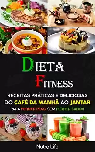 Livro PDF: Dieta Fitness: Receitas Práticas e Deliciosas do Café da Manhã ao Jantar para Perder Peso sem Perder Sabor