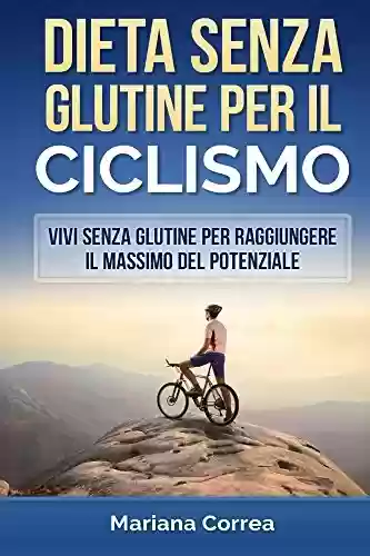 Livro PDF: DIETA SENZA GLUTINE Per il CICLISMO: Vivi senza glutine per raggiungere il massimo del potenziale (Italian Edition)
