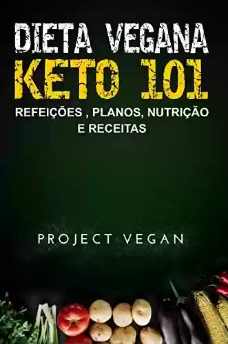 Livro PDF: Dieta Vegana Keto 101 - Refeições , Planos, Nutrição e Receitas: O guia definitivo para perder peso rapidamente com uma dieta Keto ou cetogênica, baixa em hidratos de carbono e baseada em plantas