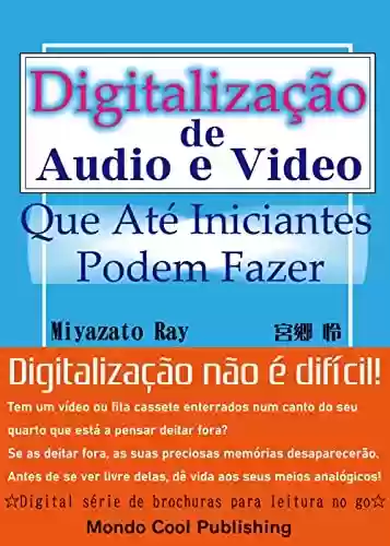 Livro PDF: Digitalização de Audio e Vídeo Que Até Iniciantes Podem Fazer (☆Digital série de brochuras para leitura no go☆(Mondo Cool Publishing))
