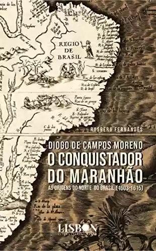 Capa do livro: Diogo de Campos Moreno - O conquistador do Maranhão (1603-1615) - Ler Online pdf