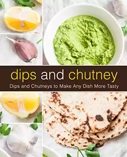 Livro PDF: Dips and Chutney: Dips and Chutneys to Make Any Dish More Tasty (2nd Edition) (English Edition)
