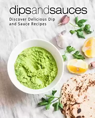 Livro PDF Dips and Sauces: Discover Delicious Dip and Sauce Recipes (2nd Edition) (English Edition)