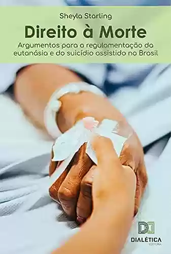 Livro PDF: Direito à Morte: argumentos para a regulamentação da eutanásia e do suicídio assistido no Brasil