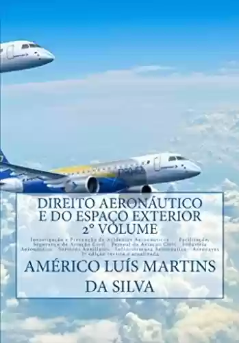 Livro PDF DIREITO AERONÁUTICO E DO ESPAÇO EXTERIOR - VOLUME 2: Indústria Aeronáutica - Serviços Auxiliares - Infraestrutura - Aeronaves - Aeronautas - Serviços Aéreos ... (Direito Aeronáutico e Direito Espacial)