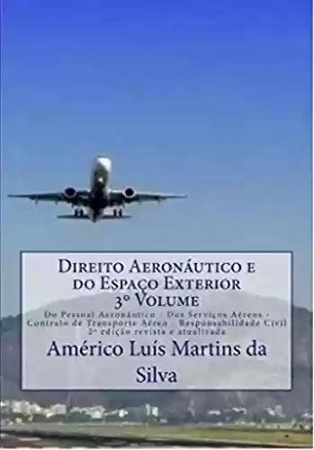 Livro PDF Direito Aeronautico e do Espaco Exterior - Volume 3: Do Pessoal Aeronautico - Dos Servicos Aereos - Contrato de Transporte Aereo - Responsabilidade Civil (Direito Aeronáutico e Direito Espacial)