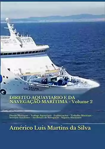 Livro PDF DIREITO AQUAVIARIO E DA NAVEGAÇÃO MARÍTIMA - Volume 2: Direito Marítimo – Tráfego Aquaviário - Embarcações – Trabalho Marítimo – Serviços Auxiliares – Incidentes da Navegação - Seguros Maritimos