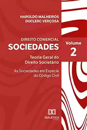 Livro PDF: Direito Comercial: Sociedades: Teoria Geral do Direito Societário - As Sociedades em Espécie do Código Civil - Volume II