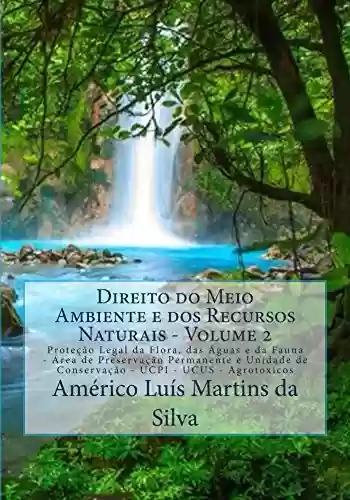 Livro PDF Direito do Meio Ambiente e dos Recursos Naturais - Volume 2: Protecao Legal da Flora, das Aguas e da Fauna - Unidades de Conservacao da Natureza - Agrotoxicos
