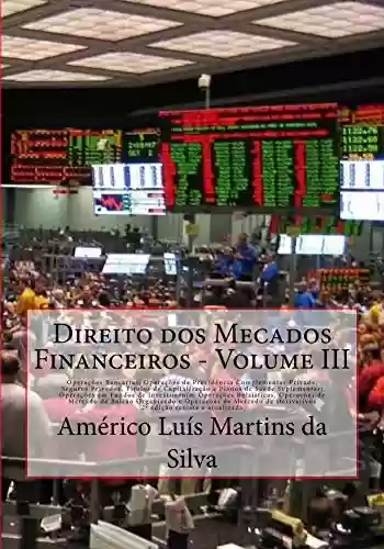 Livro PDF Direito dos Mecados Financeiros - Volume III: Operacoes Bancarias, Previdencia Privada, Seguros, Capitalizaco e Plano de Saude; Fundos de Investimento; ... e Operações Financeiras Livro 3)