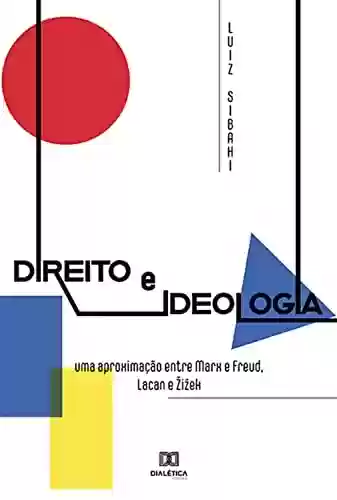 Livro PDF: Direito e Ideologia: uma aproximação entre Marx e Freud, Lacan e Žižek
