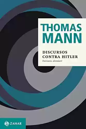 Livro PDF: Discursos contra Hitler: Ouvintes alemães! (1940-1945) (Thomas Mann - Ensaios & Escritos)