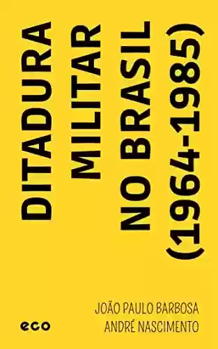 Capa do livro: Ditadura Militar no Brasil (1964-1985): Breve Introdução - Ler Online pdf