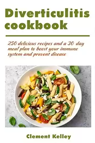 Capa do livro: DIVERTICULITIS COOKBOOK : 250 Delicious Recipes And A 30-day Meal Plan To Boost Your Immune System And Prevent Disease (English Edition) - Ler Online pdf