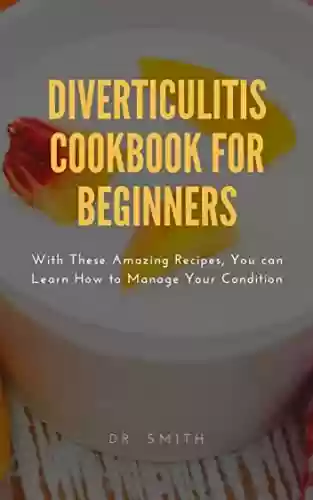 Capa do livro: DIVERTICULITIS COOKBOOK FOR BEGINNERS : With These Amazing Recipes, You can Learn How to Manage Your Condition (English Edition) - Ler Online pdf