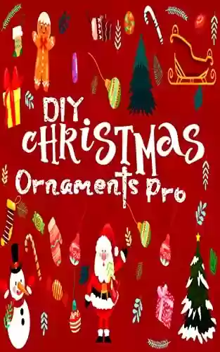 Livro PDF: DIY Christmas Ornaments Pro: Mais de 20 ideias, dicas e truques para enfeites de Natal fáceis para crianças, pré-escolares, crianças, crianças mais velhas e adultos
