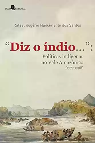 Livro PDF: "Diz o índio...": Políticas Indígenas no Vale Amazônico (1777-1798)