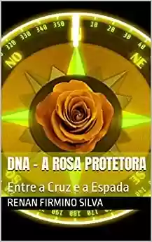 Capa do livro: DNA - A Rosa Protetora: Entre a Cruz e a Espada - Ler Online pdf