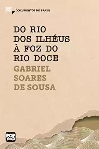 Capa do livro: Do rio dos Ilhéus à foz do rio Doce: Trechos selecionados de "Tratado descritivo do Brasil", de Gabriel Soares de Sousa (MiniPops) - Ler Online pdf