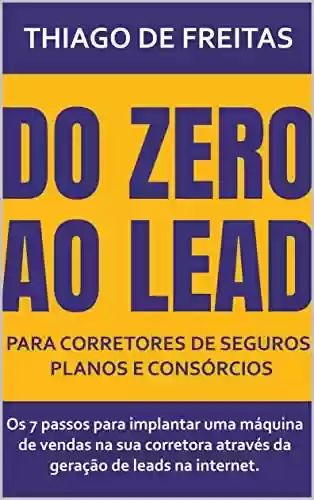 Livro PDF: Do Zero ao Lead para Corretores de Seguros, Planos e Consórcios: Os 7 passos para implantar uma máquina de vendas na sua corretora através da geração de leads na internet.