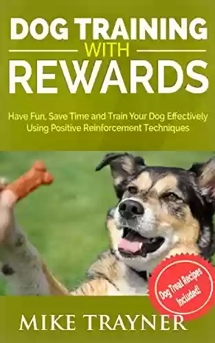 Livro PDF: Dog Training with Rewards: Have Fun and Save Time Training Your Dog Using Positive Reinforcement (Pet Training, Rewards Training, Dog Treats, Dog Cookies, ... Dog Treats, Book 1) (English Edition)
