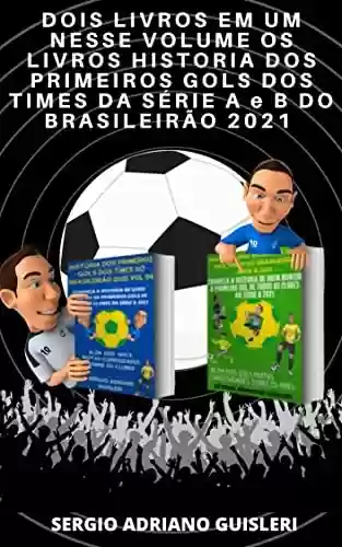 Livro PDF: DOIS LIVROS NESSE MESMO VOLUME HISTORIA DOS PRIMEIROS GOLS SÉRIE A e B DO BRASILEIRÃO 2021