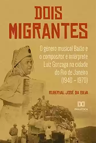 Livro PDF: Dois Migrantes: o gênero musical Baião e o compositor e intérprete Luiz Gonzaga na cidade do Rio de Janeiro (1940 – 1970)