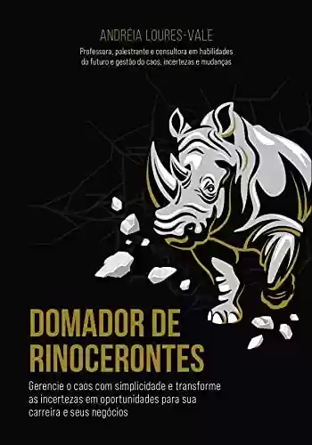 Livro PDF: Domador de rinocerontes: Gerencie o caos com simplicidade e transforme as incertezas em oportunidades para sua carreira e seus negócios