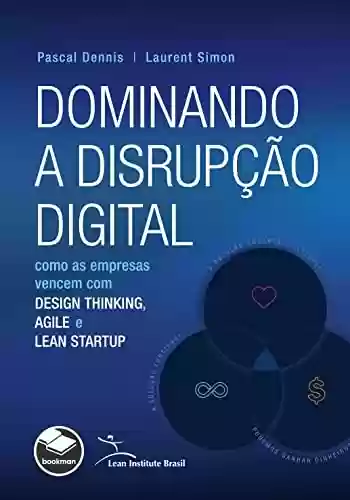 Capa do livro: Dominando a Disrupção Digital: Como as Empresas Vencem com Design Thinking, Agile e Lean Startup - Ler Online pdf