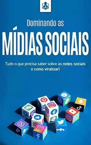 Livro PDF: DOMINANDO AS MÍDIAS SOCIAIS: Tudo o que precisa saber sobre redes sociais e como viralizar! (Internet Marketing & Mídias Sociais Livro 1)