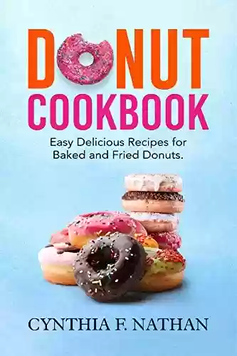 Livro PDF: Donut Cookbook: Easy Delicious Recipes for Baked and Fried Donuts (English Edition)