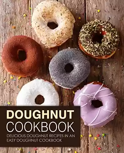 Livro PDF Doughnut Cookbook: Delicious Doughnut Recipes in an Easy Doughnut Cookbook (English Edition)
