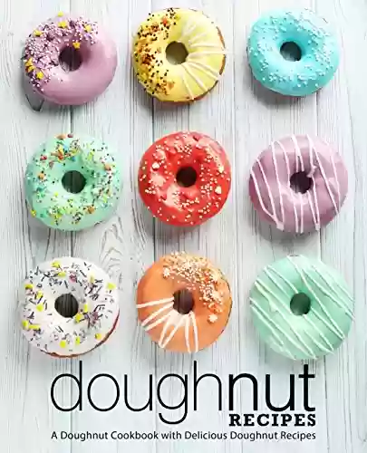 Livro PDF Doughnut Recipes: A Doughnut Cookbook with Delicious Doughnut Recipes (2nd Edition) (English Edition)