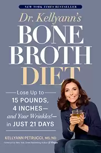 Livro PDF: Dr. Kellyann's Bone Broth Diet: Lose Up to 15 Pounds, 4 Inches--and Your Wrinkles!--in Just 21 Days (English Edition)
