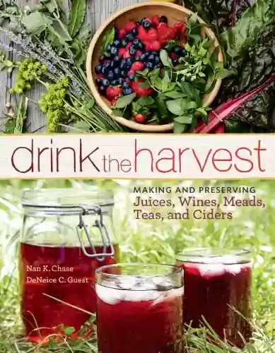Capa do livro: Drink the Harvest: Making and Preserving Juices, Wines, Meads, Teas, and Ciders (English Edition) - Ler Online pdf